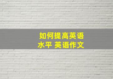 如何提高英语水平 英语作文